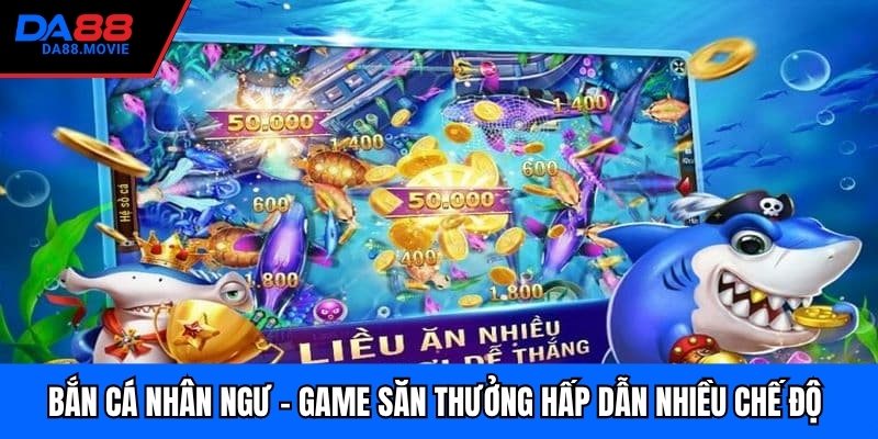 Bắn Cá Nhân Ngư - Game Săn Thưởng Hấp Dẫn Nhiều Chế Độ 