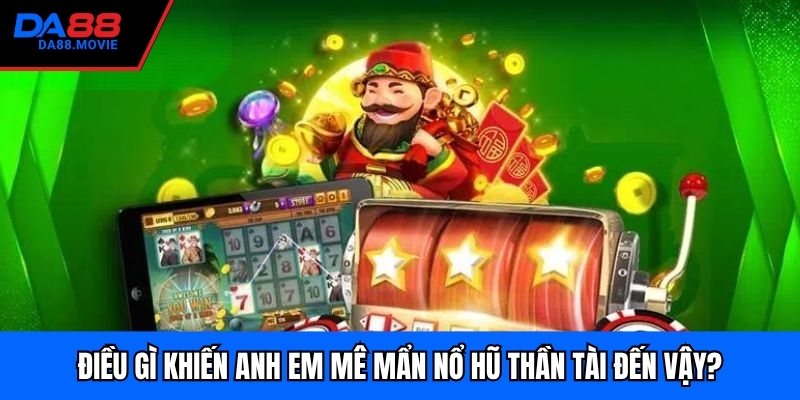 Điều gì khiến anh em mê mẩn nổ hũ thần tài đến vậy?