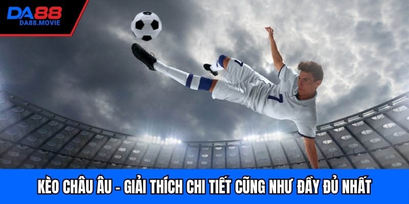 Kèo Châu Âu - Giải Thích Chi Tiết Cũng Như Đầy Đủ Nhất