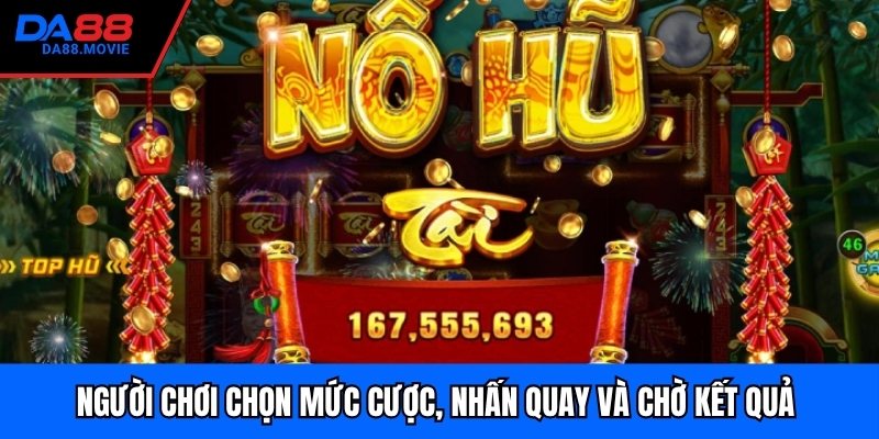Người chơi chọn mức cược, nhấn quay và chờ kết quả 