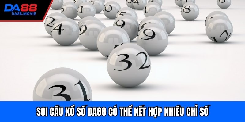 Soi cầu xổ số DA88 có thể kết hợp nhiều chỉ số