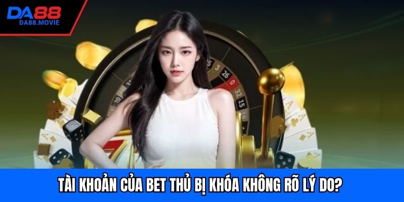 Tài khoản của bet thủ bị khóa không rõ lý do? 